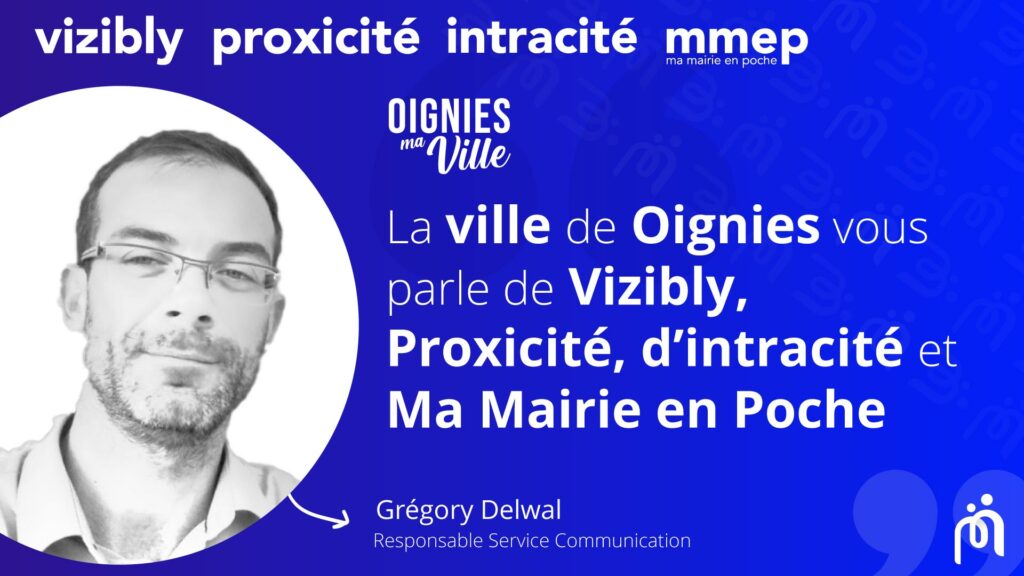 Temoignage Ville de Oignies Gregory DELWAL Vizibly Proxicite Intracite MGDIS