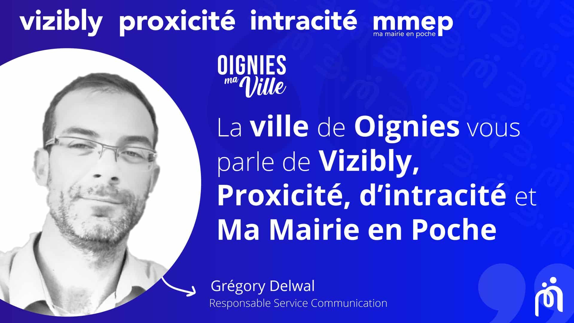 Temoignage Ville de Oignies Gregory DELWAL Vizibly Proxicite Intracite MGDIS